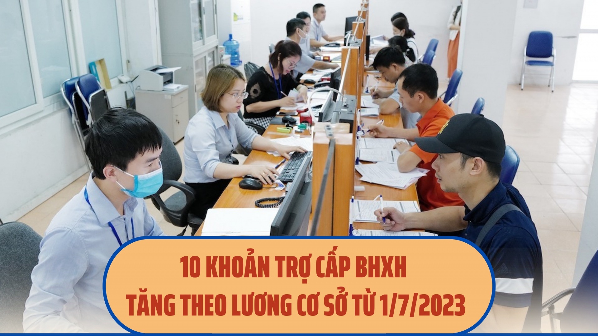 10 khoản trợ cấp BHXH tăng theo lương cơ sở từ 1/7/2023