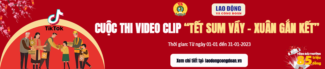 Tổng LĐLĐ Việt Nam tổ chức Cuộc thi video clip “Tết Sum vầy – Xuân Gắn kết” trên TikTok Tổng LĐLĐ Việt Nam tổ chức Cuộc thi video clip “Tết Sum vầy – Xuân Gắn kết” trên TikTok