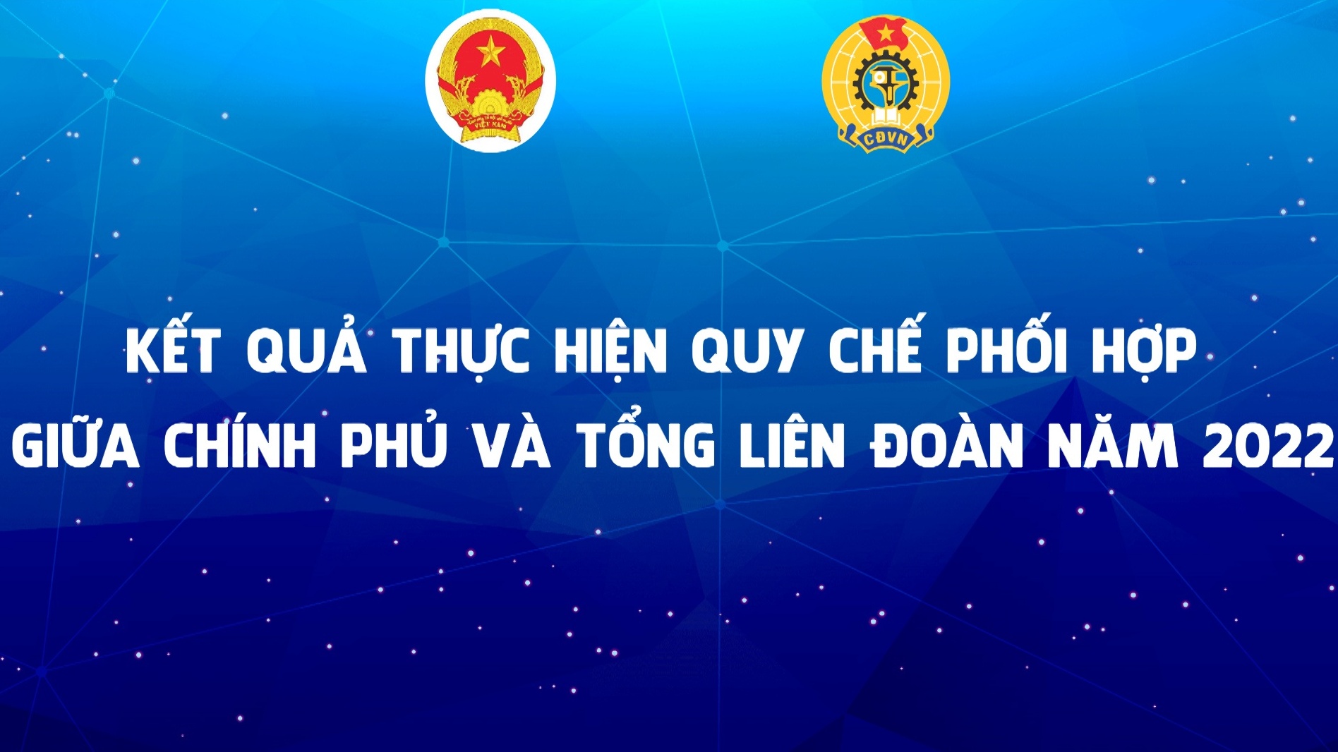 Kết quả thực hiện quy chế phối hợp giữa Chính phủ và Tổng LĐLĐ Việt Nam năm 2022