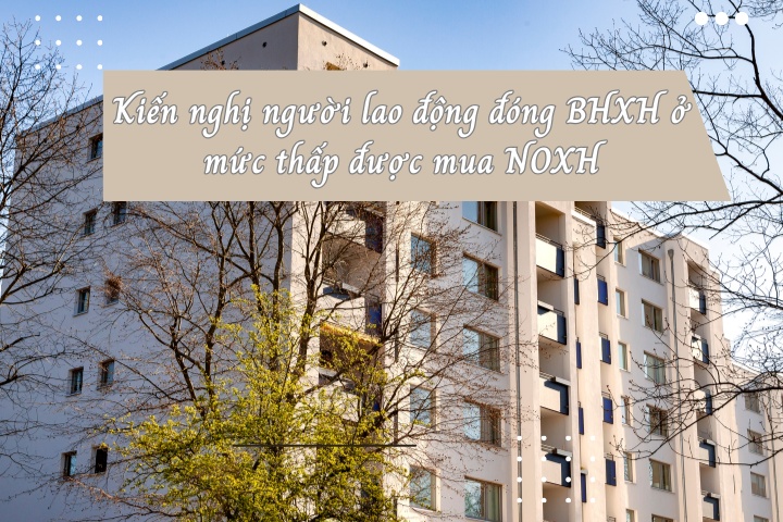 Kiến nghị người lao động đóng BHXH ở mức thấp được mua NOXH