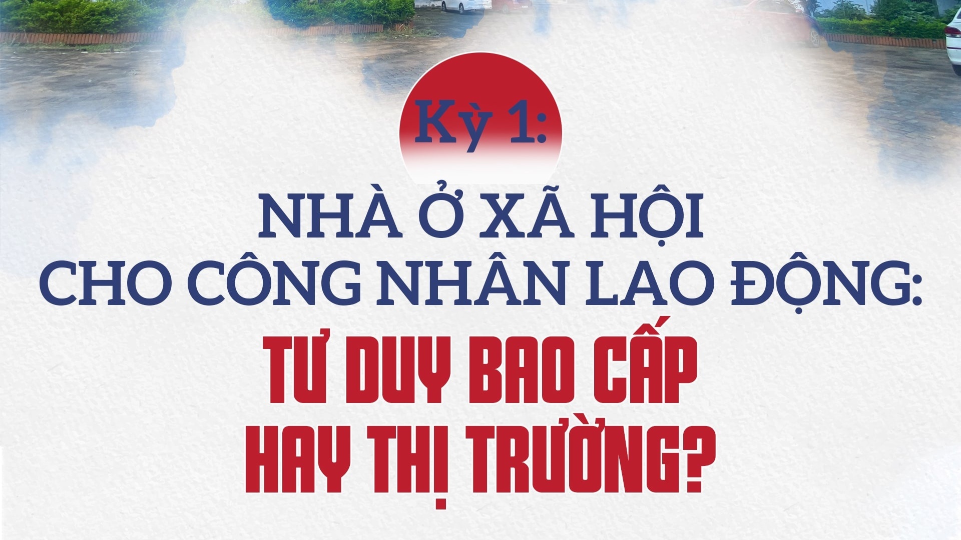 Tháo điểm nghẽn nhà ở xã hội- Kỳ 1: Nhà ở cho công nhân, tư duy bao cấp hay thị trường?
