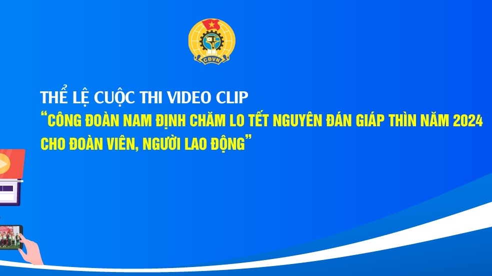 Thể lệ cuộc thi video Công đoàn Nam Định chăm lo Tết cho người lao động