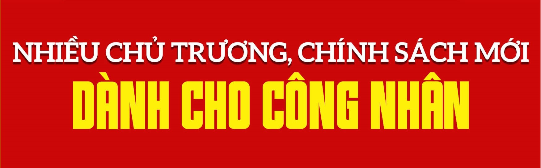 Đảng, Nhà nước luôn dành sự quan tâm đặc biệt tới giai cấp công nhân