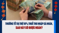 Thưởng Tết bị trừ 10% thuế thu nhập cá nhân, sau này có được hoàn?