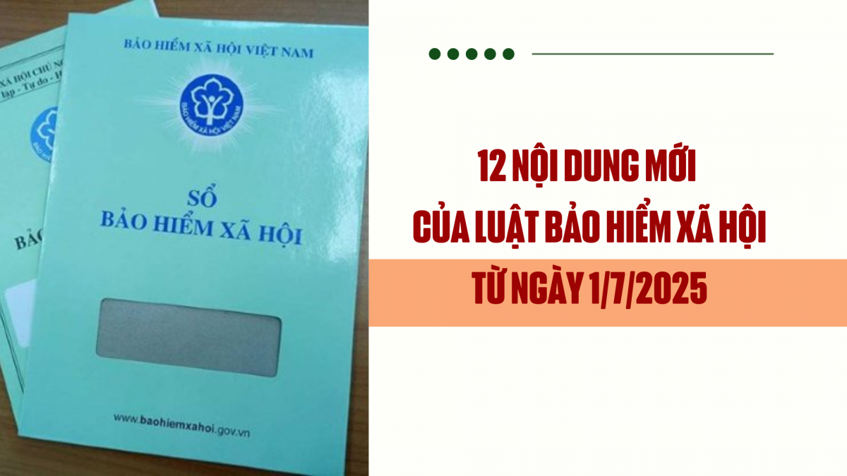 12 nội dung mới của luật Bảo hiểm xã hội từ ngày 1/7/2025