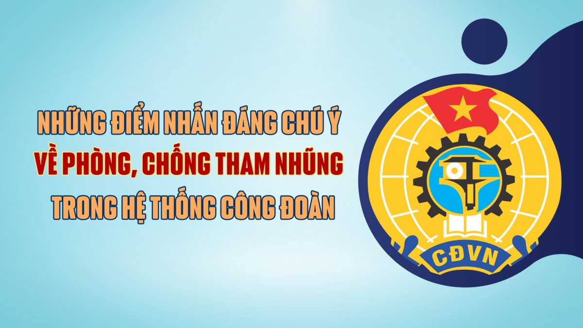 Những điểm nhấn đáng chú ý về phòng, chống tham nhũng trong hệ thống Công đoàn