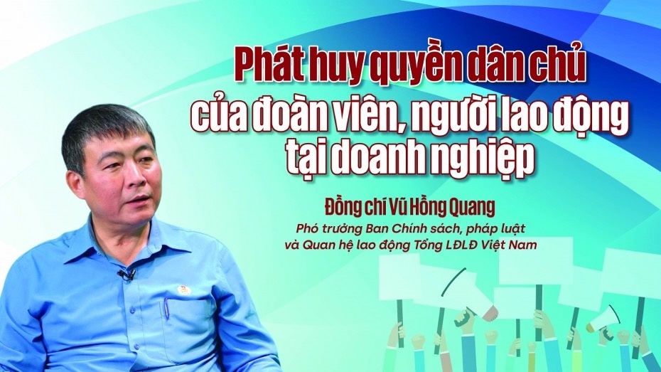 Phát huy quyền dân chủ ở cơ sở: Để tiếng nói người lao động không còn đơn độc
