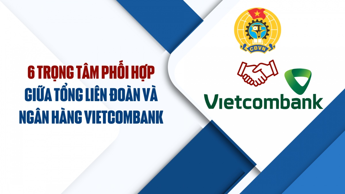 6 trọng tâm phối hợp giữa Tổng Liên đoàn và Ngân hàng Vietcombank