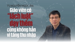 TS Nguyễn Ngọc Ân: Giáo viên có “lách luật” dạy thêm cũng không hẳn vì tăng thu nhập