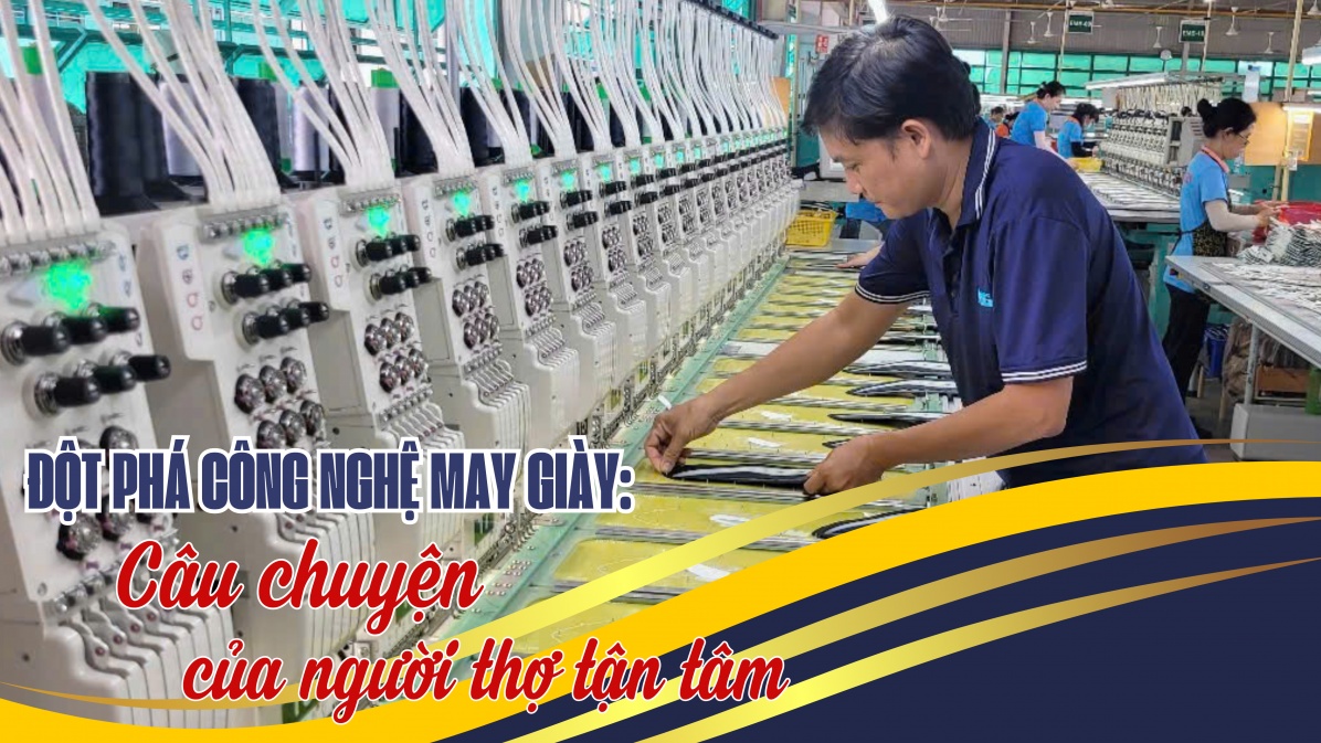 Đột phá công nghệ may giày: Câu chuyện của người thợ tận tâm