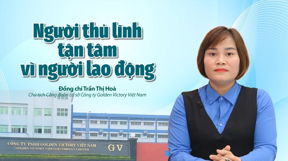 Người thủ lĩnh công đoàn gần công nhân, sát doanh nghiệp