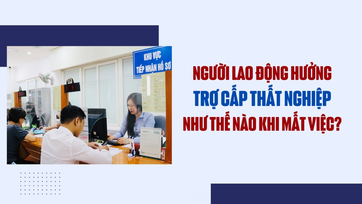 Người lao động hưởng trợ cấp thất nghiệp như thế nào khi mất việc?