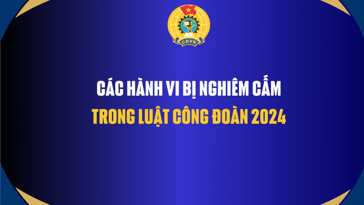 Các hành vi bị nghiêm cấm trong Luật Công đoàn 2024