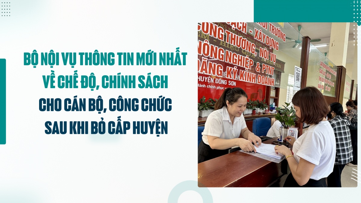 Bộ Nội vụ thông tin mới nhất về chế độ, chính sách cho cán bộ, công chức sau khi bỏ cấp huyện