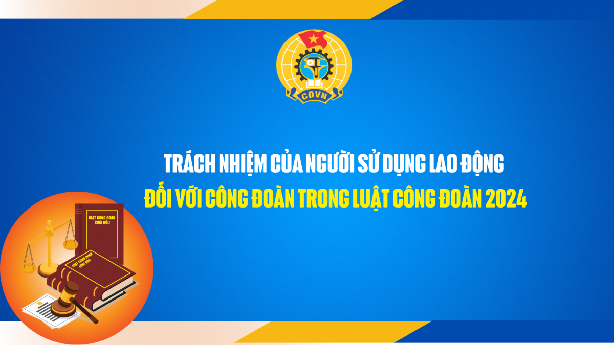 Trách nhiệm của người sử dụng lao động đối với Công đoàn trong Luật Công đoàn 2024