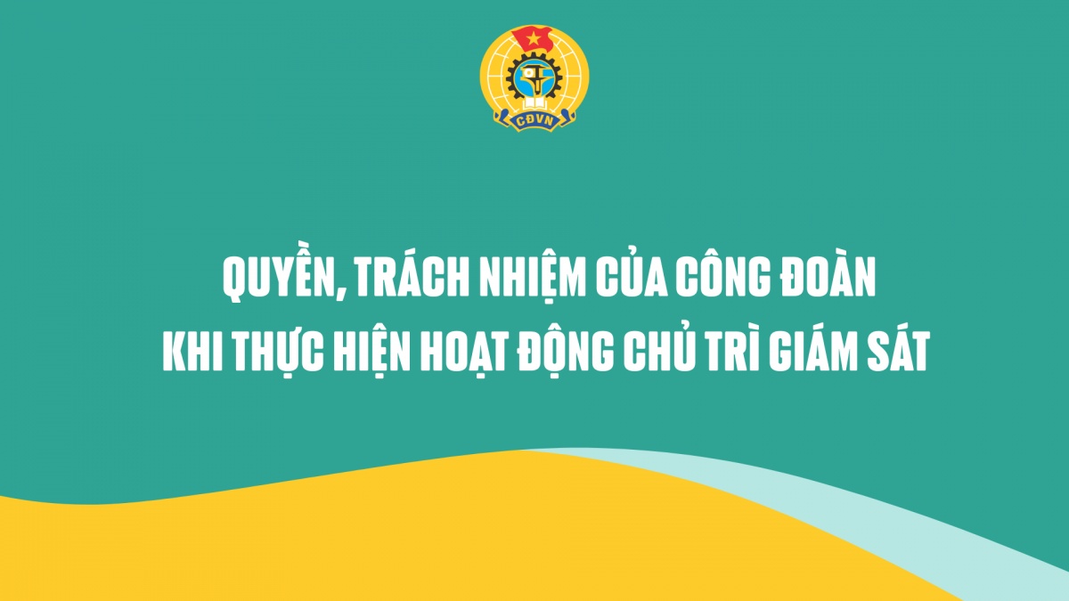 Quyền, trách nhiệm của Công đoàn khi thực hiện hoạt động chủ trì giám sát