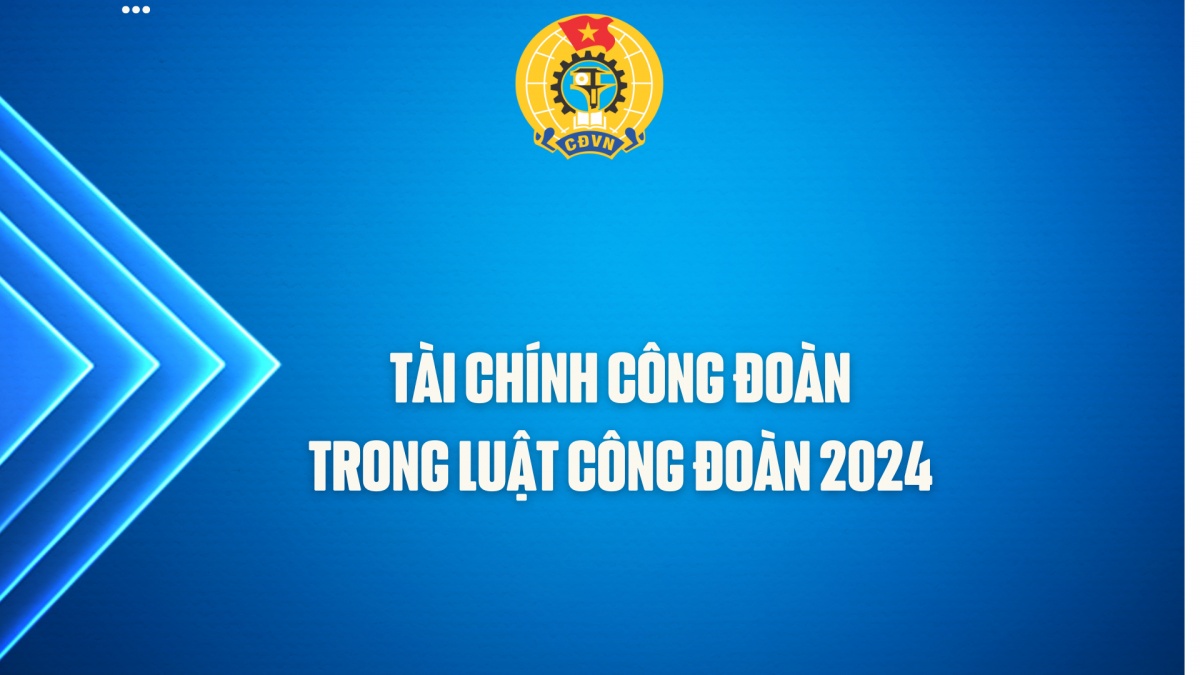 Tài chính Công đoàn trong Luật Công đoàn 2024