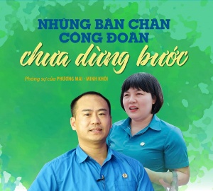 Những bàn chân công đoàn chưa dừng bước