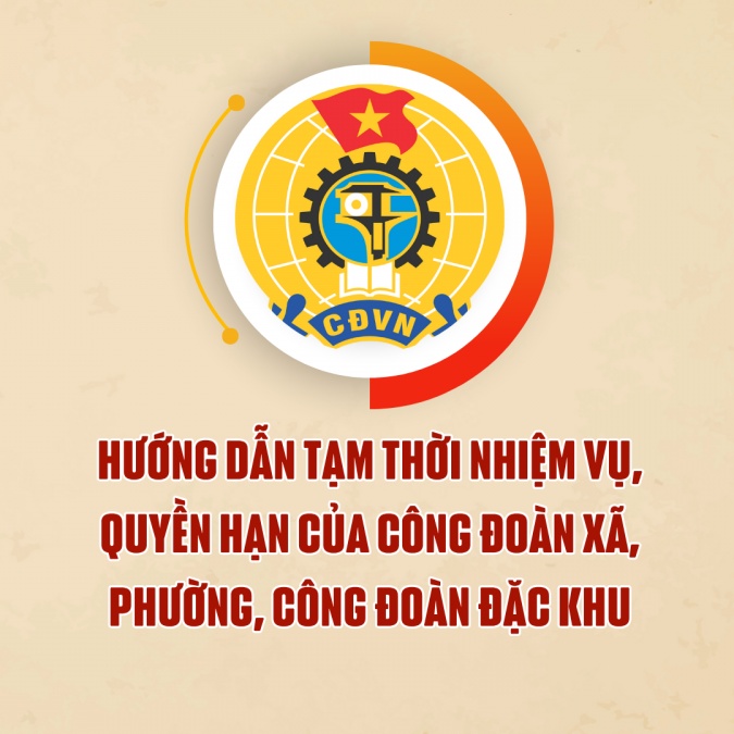 Hướng dẫn tạm thời nhiệm vụ, quyền hạn của công đoàn xã, phường, công đoàn đặc khu