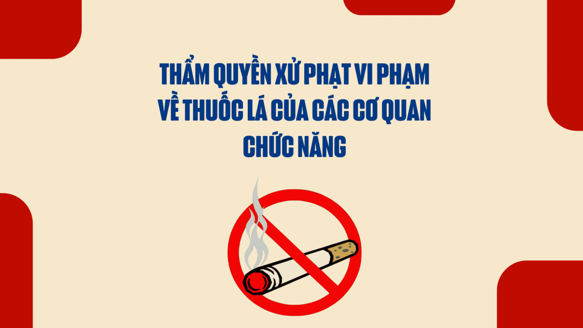 Thẩm quyền xử phạt vi phạm về thuốc lá của các cơ quan chức năng