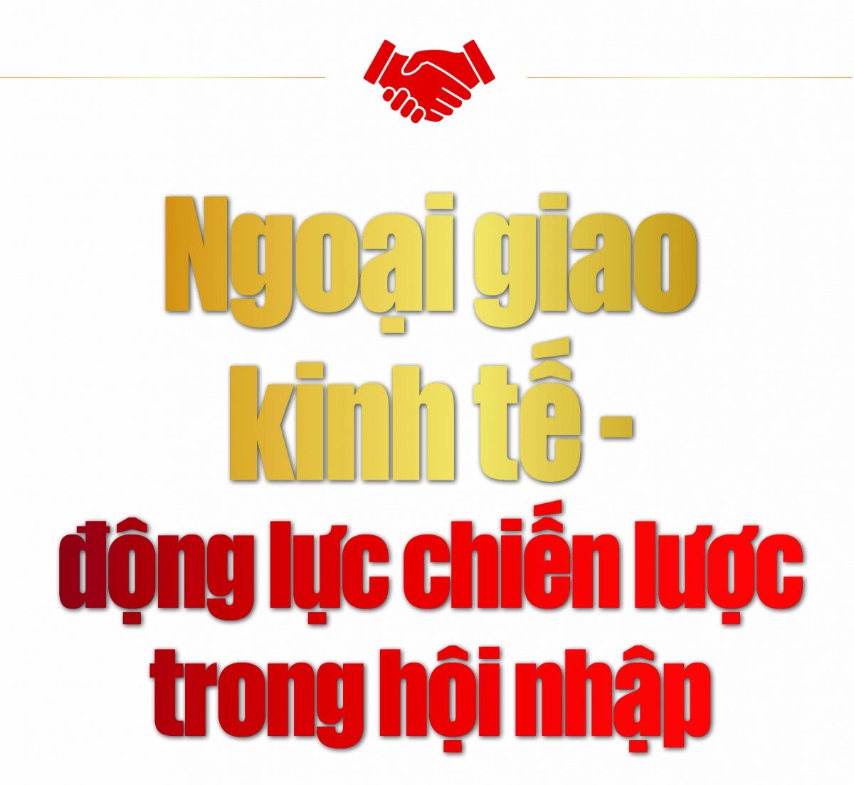 Kỳ 2: Nâng cao vị thế, uy tín đất nước, củng cố niềm tin quốc tế vào Việt Nam Kỳ 2: Nâng cao vị thế, uy tín đất nước, củng cố niềm tin quốc tế vào Việt Nam