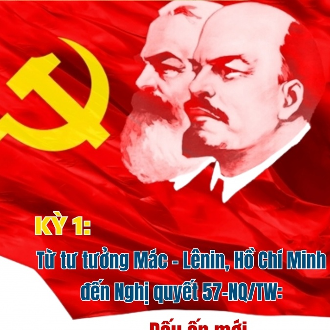 Kỳ 1: Từ tư tưởng Mác – Lênin, Hồ Chí Minh đến Nghị quyết 57-NQ/TW: Dấu ấn mới trên con đường vươn mình