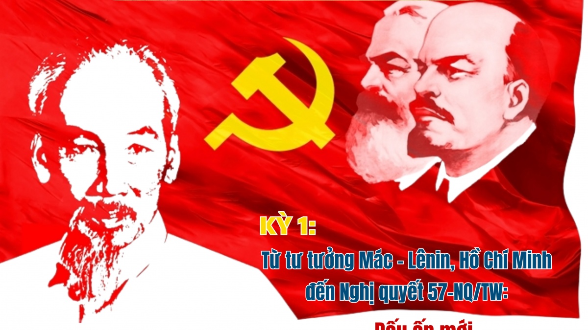 Kỳ 1: Từ tư tưởng Mác – Lênin, Hồ Chí Minh đến Nghị quyết 57-NQ/TW: Dấu ấn mới trên con đường vươn mình
