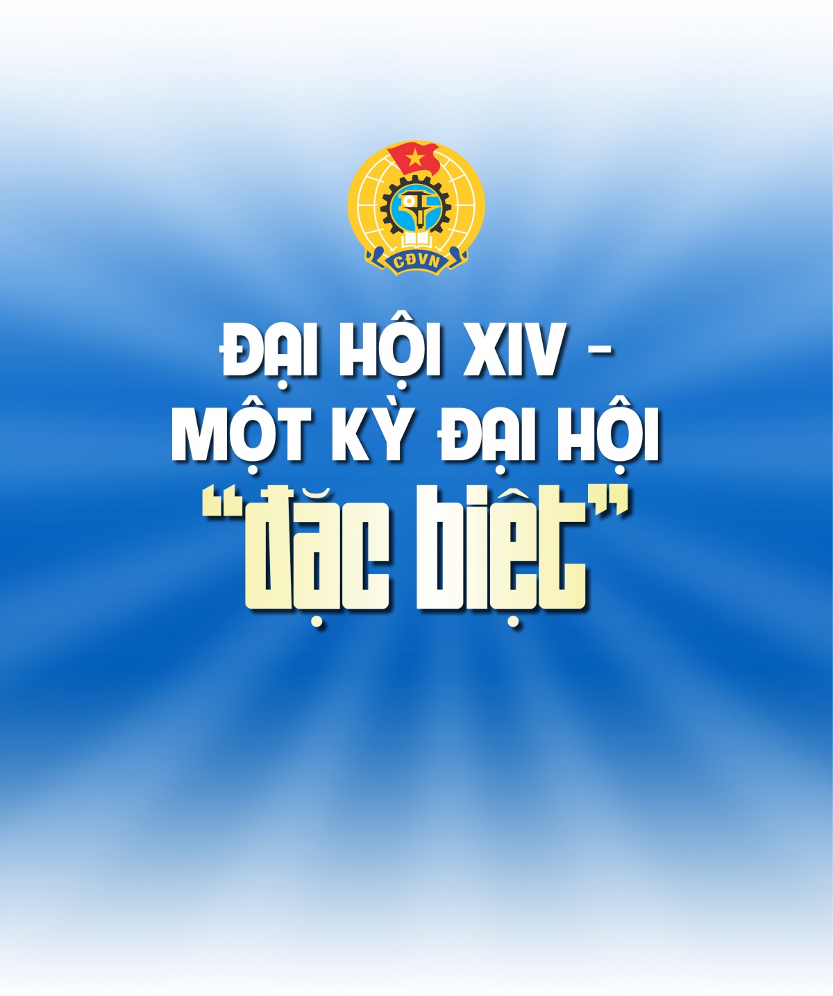Khát vọng dẫn dắt phong trào công nhân và xây dựng tổ chức Công đoàn hiện đại trong thời đại mới