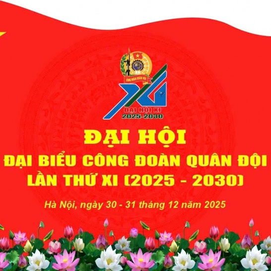 Đại hội đại biểu Công đoàn Quân đội lần thứ XI: Ngày hội lớn của người lao động quân đội