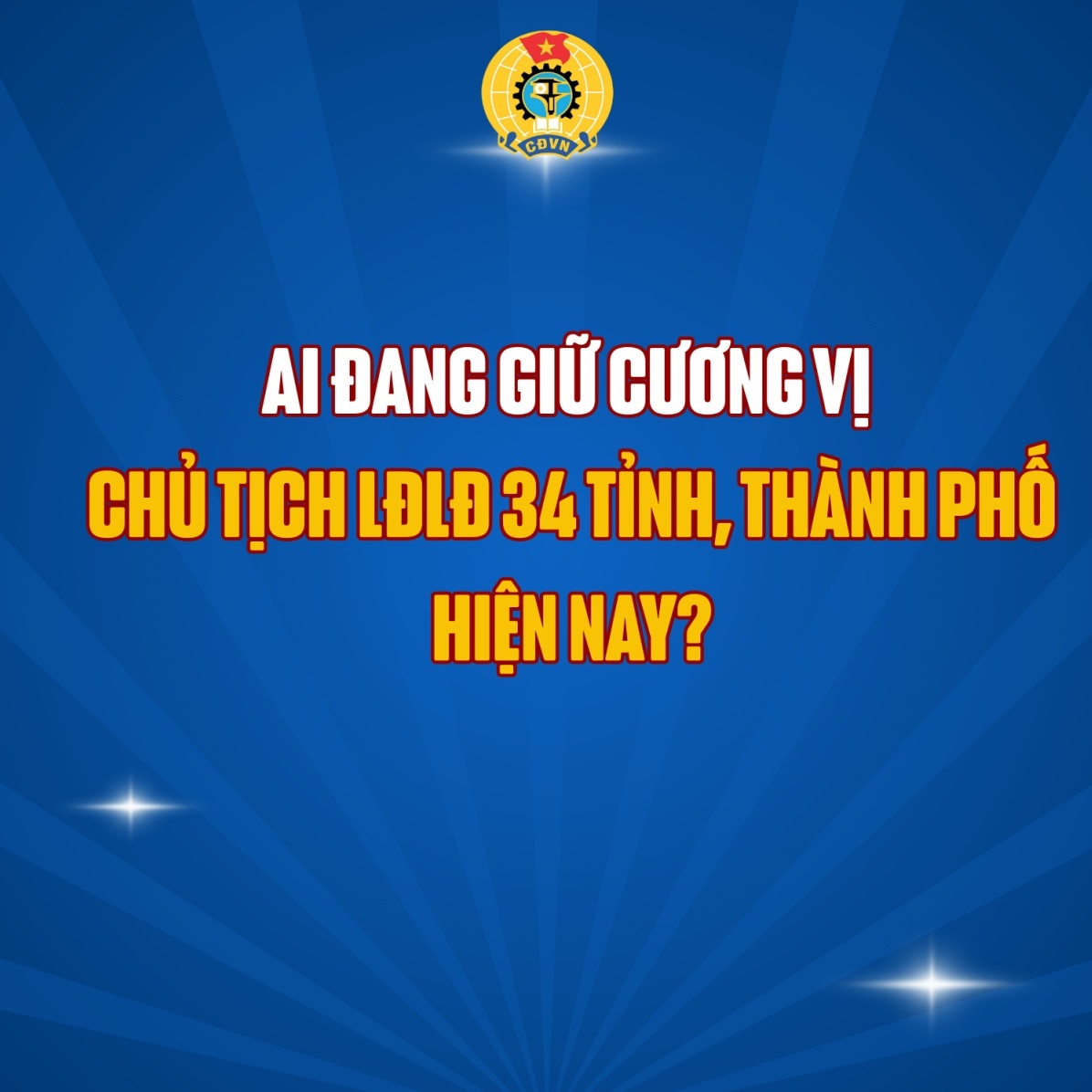 Danh sách 34 Chủ tịch Liên đoàn Lao động tỉnh, thành phố hiện nay