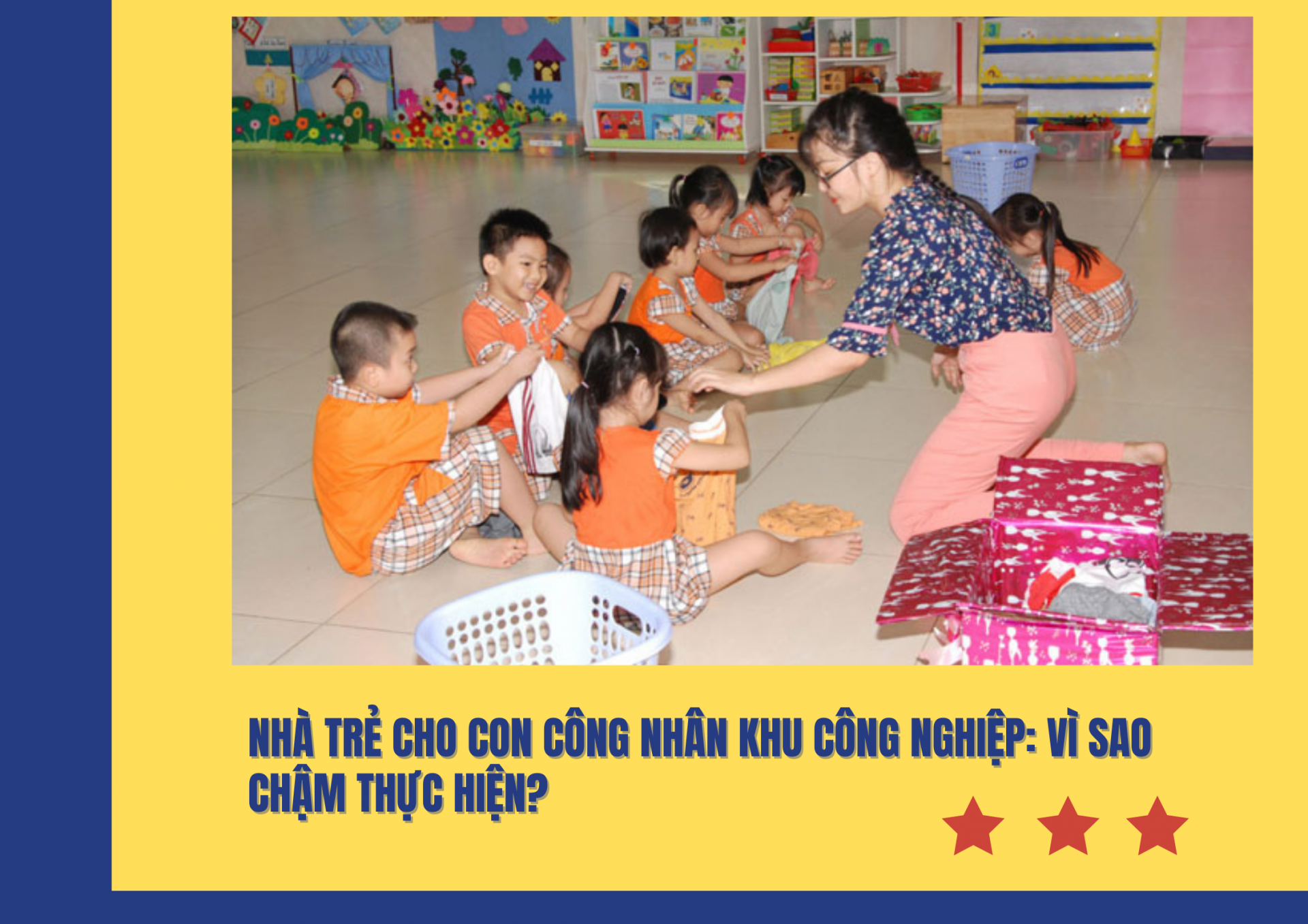 Nhà trẻ cho con công nhân khu công nghiệp: Vì sao chậm thực hiện? Nhà trẻ cho con công nhân khu công nghiệp: Vì sao chậm thực hiện?