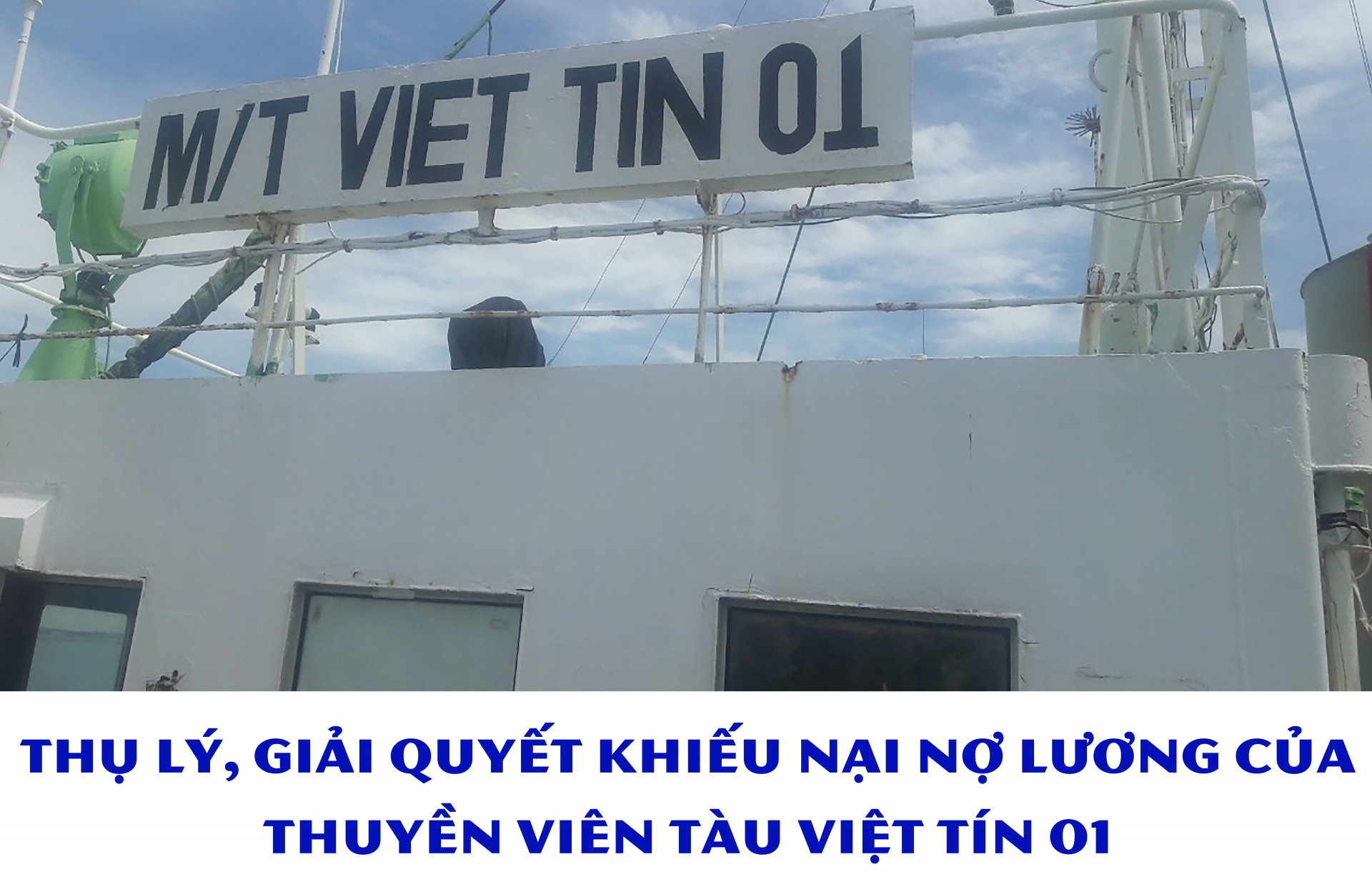 Thụ lý, giải quyết khiếu nại nợ lương của thuyền viên tàu Việt Tín 01 Thụ lý, giải quyết khiếu nại nợ lương của thuyền viên tàu Việt Tín 01