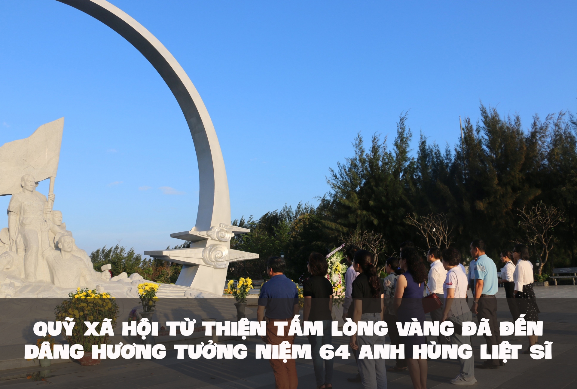 Quỹ Xã hội từ thiện Tấm lòng vàng đã đến dâng hương tưởng niệm 64 anh hùng liệt sĩ Quỹ Xã hội từ thiện Tấm lòng vàng đã đến dâng hương tưởng niệm 64 anh hùng liệt sĩ