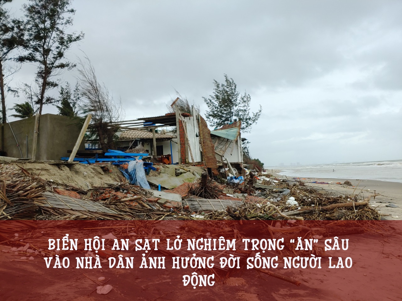 Biển Hội An sạt lở nghiêm trọng “ăn” sâu vào nhà dân ảnh hưởng đời sống người lao động Biển Hội An sạt lở nghiêm trọng “ăn” sâu vào nhà dân ảnh hưởng đời sống người lao động