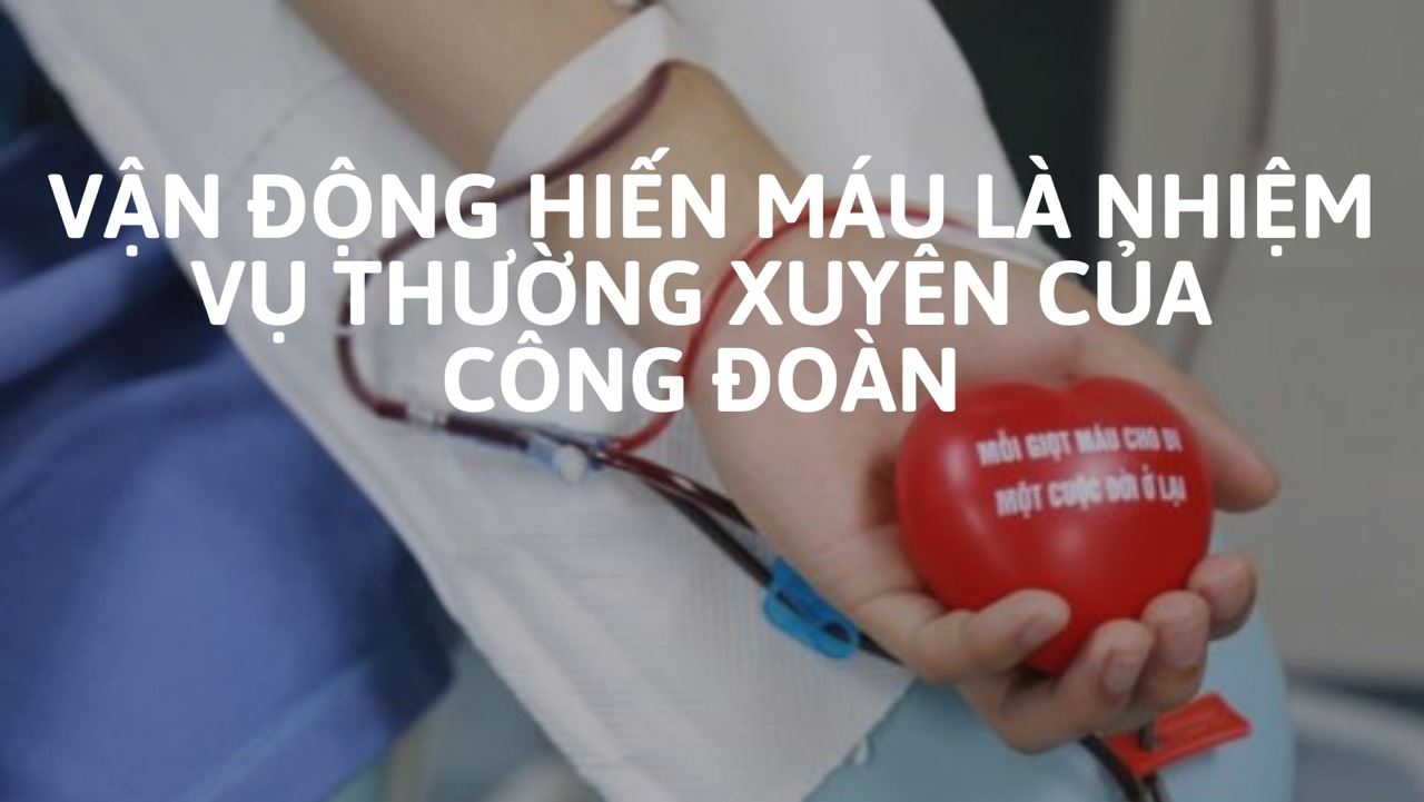 Vận động hiến máu là nhiệm vụ thường xuyên của công đoàn
