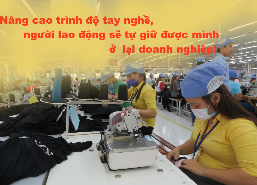 Nâng cao trình độ tay nghề, người lao động sẽ tự giữ được mình ở lại doanh nghiệp! Nâng cao trình độ tay nghề, người lao động sẽ tự giữ được mình ở lại doanh nghiệp!