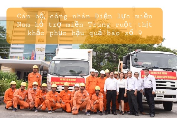 Cán bộ, công nhân của Điện lực miền Nam hỗ trợ miền Trung khắc phục hậu quả bão số 9 Cán bộ, công nhân của Điện lực miền Nam hỗ trợ miền Trung khắc phục hậu quả bão số 9