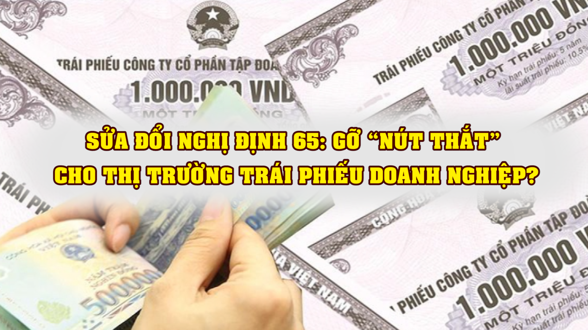 Sửa đổi Nghị định 65: Gỡ “nút thắt” cho thị trường trái phiếu doanh nghiệp?