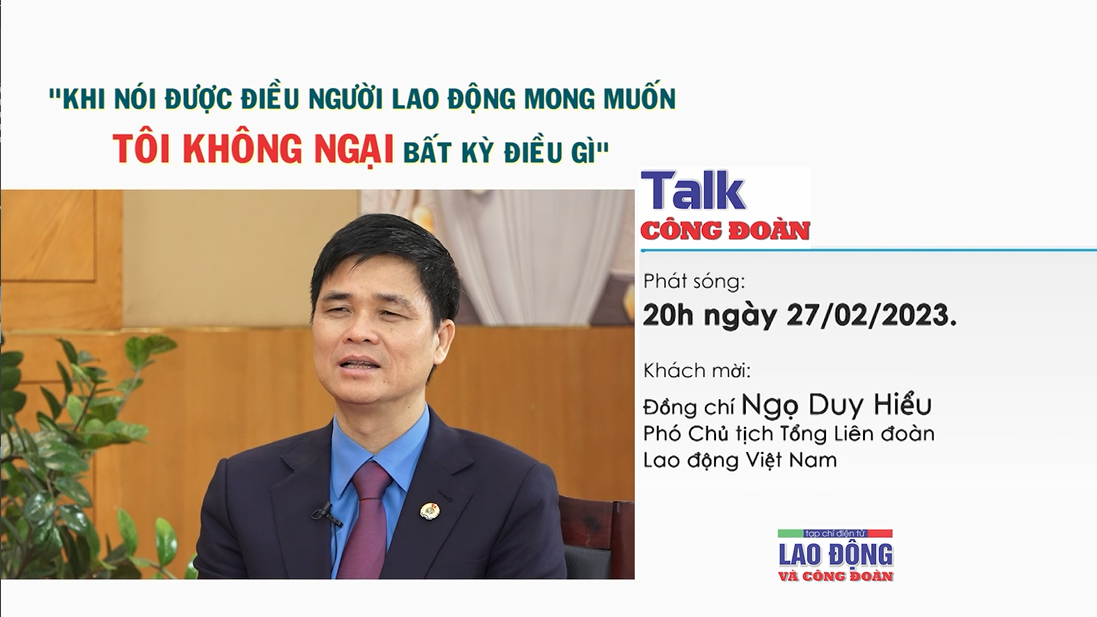 Đón xem chương trình Talk Công đoàn trên Tạp chí điện tử Lao động và Công đoàn