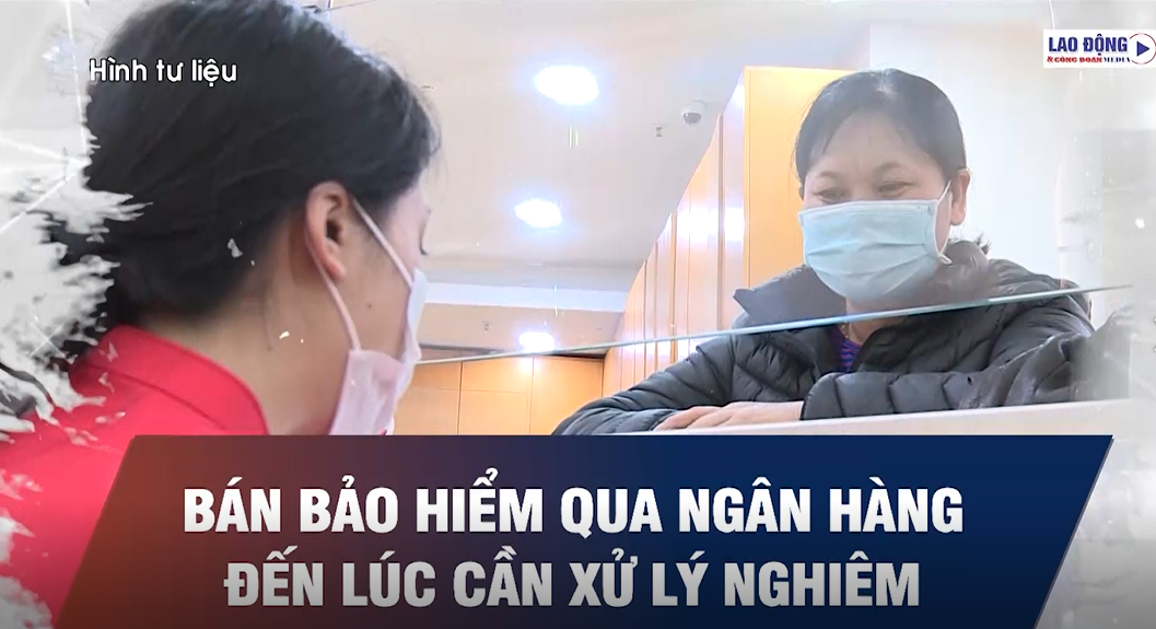 Bán bảo hiểm qua ngân hàng: Muôn hình vạn trạng