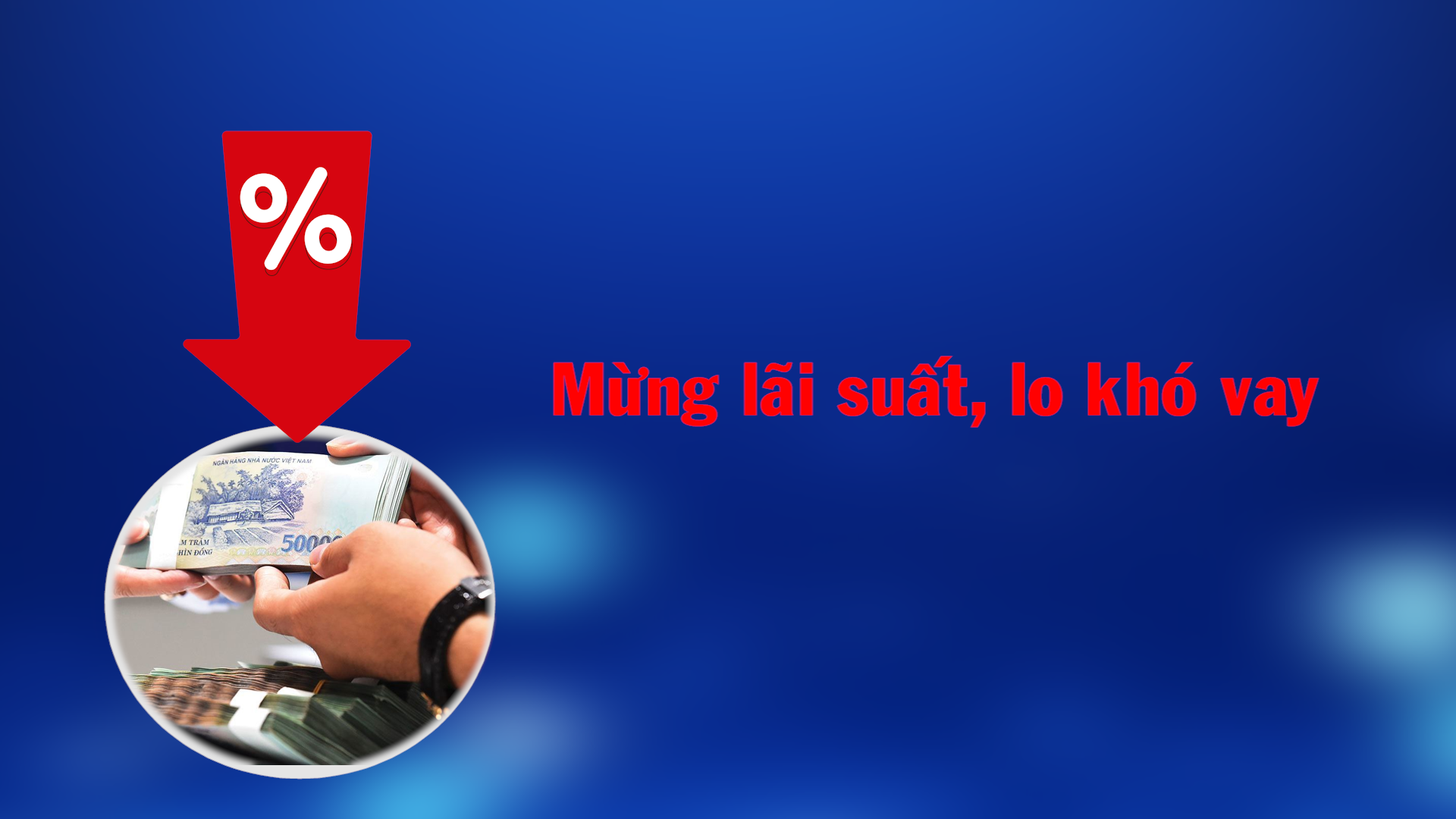 Mừng lãi suất, lo khó vay