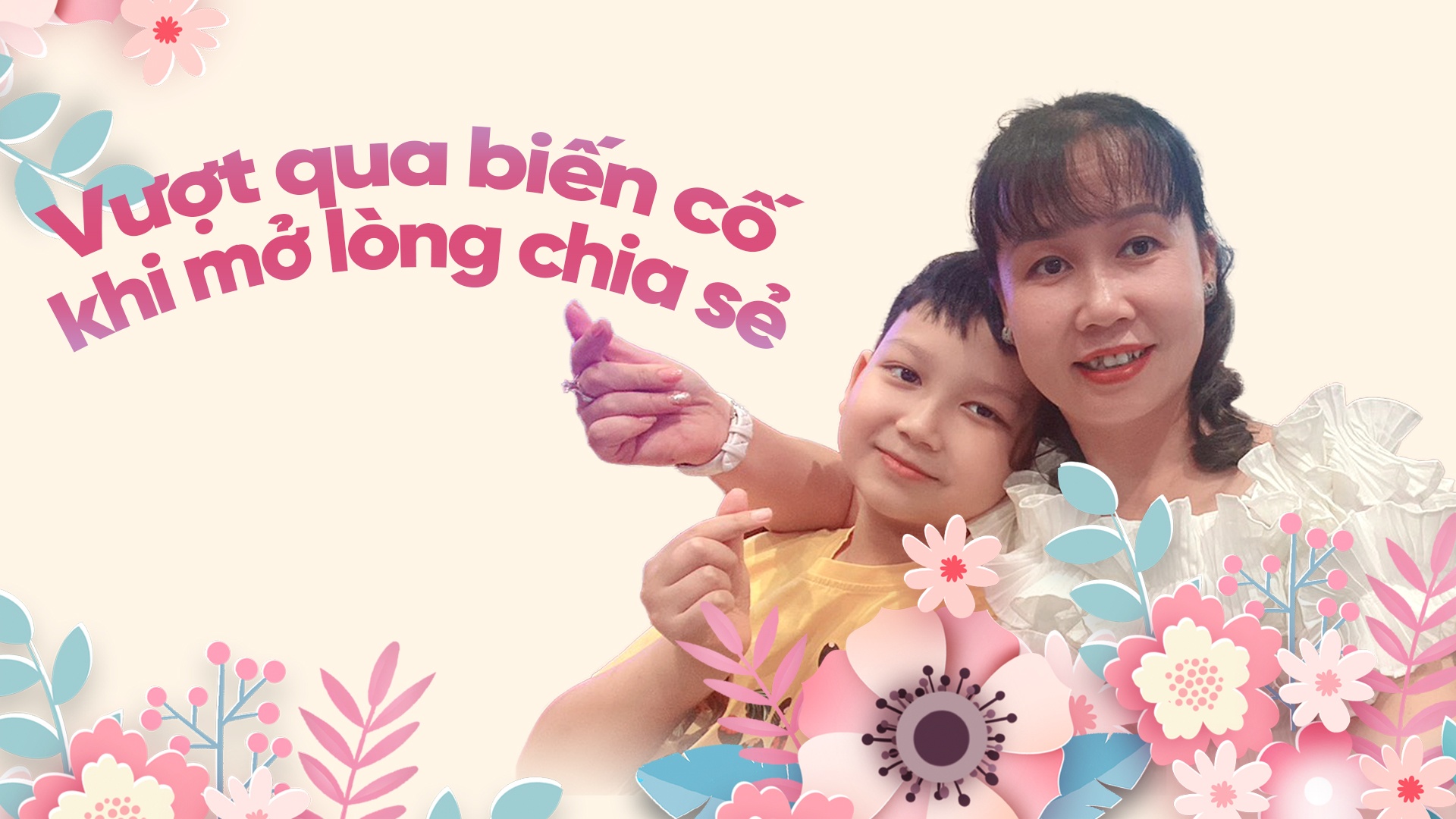 Muôn nẻo yêu thương số 5: Vượt qua biến cố khi mở lòng chia sẻ