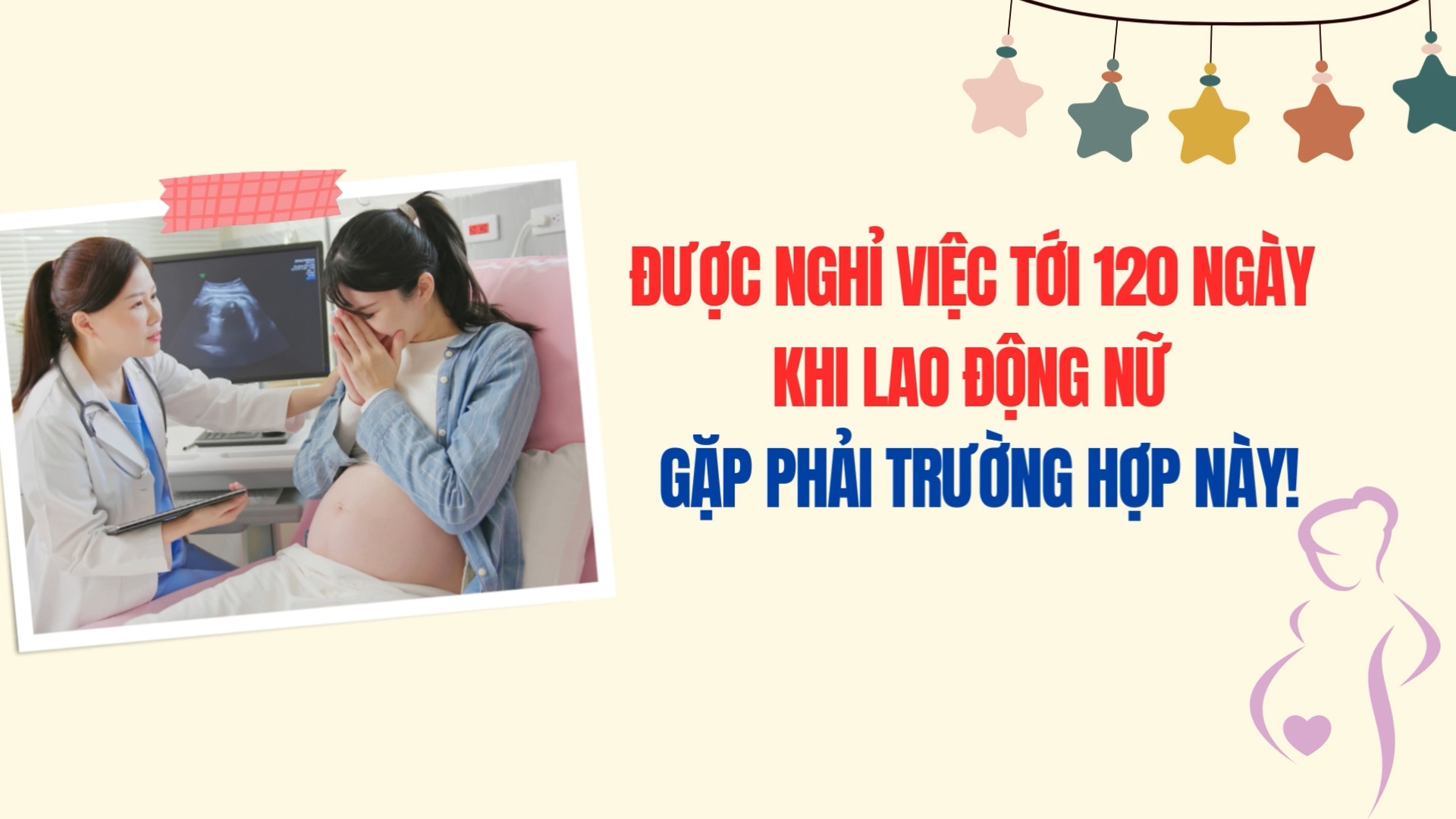 Được nghỉ việc tới 120 ngày khi lao động nữ gặp phải trường hợp này!