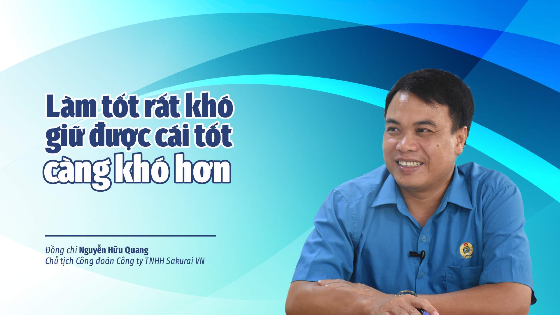 Talk Công đoàn: “Làm tốt rất khó, giữ được cái tốt càng khó hơn”