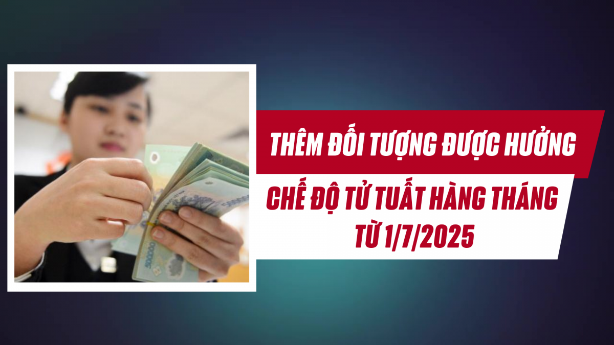 Thêm đối tượng được hưởng chế độ tử tuất hàng tháng từ 1/7/2025