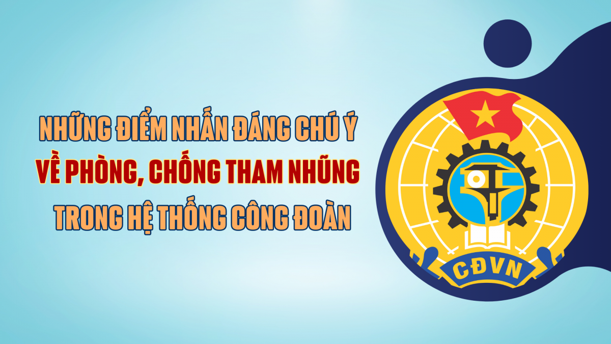 Những điểm nhấn đáng chú ý về phòng, chống tham nhũng trong hệ thống Công đoàn