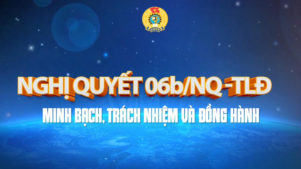 Nghị quyết 06b/NQ-TLĐ: Minh bạch, trách nhiệm và đồng hành