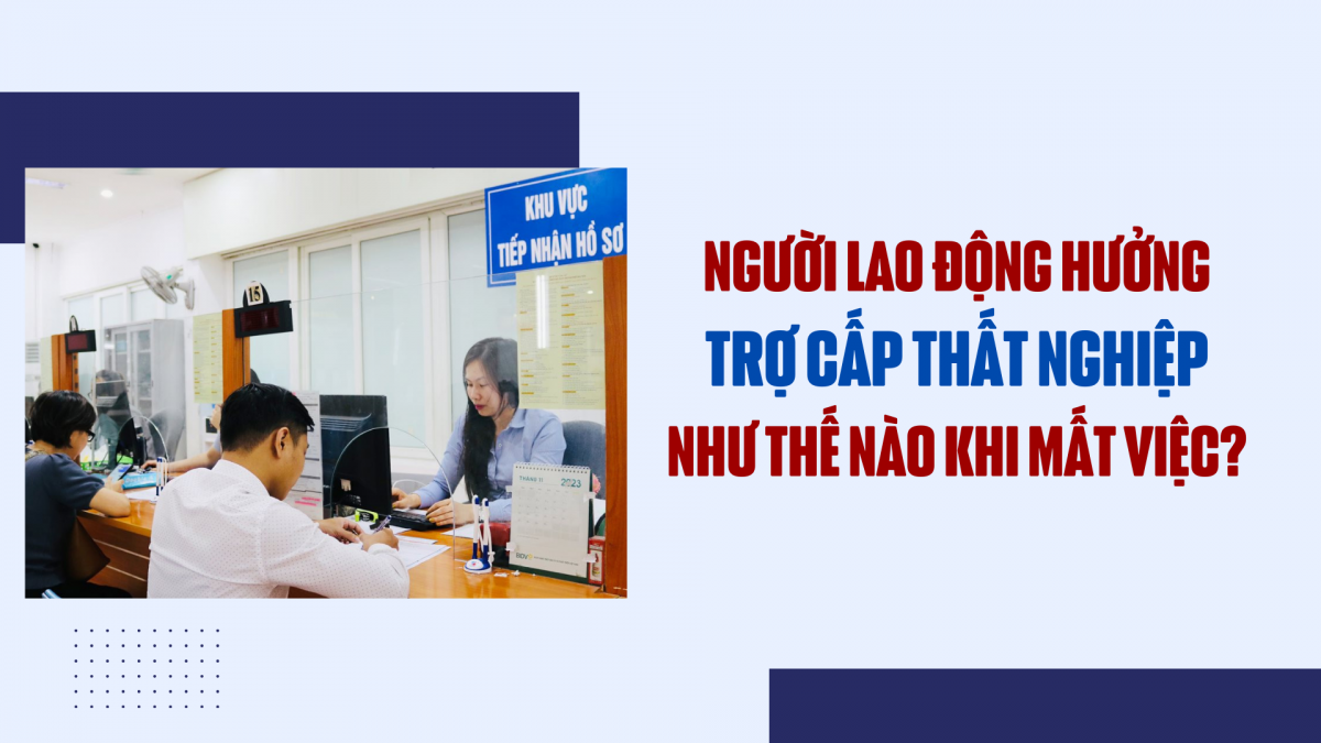 Người lao động hưởng trợ cấp thất nghiệp như thế nào khi mất việc?