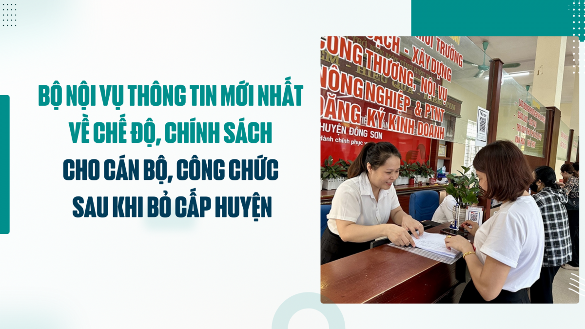 Bộ Nội vụ thông tin mới nhất về chế độ, chính sách cho cán bộ, công chức sau khi bỏ cấp huyện