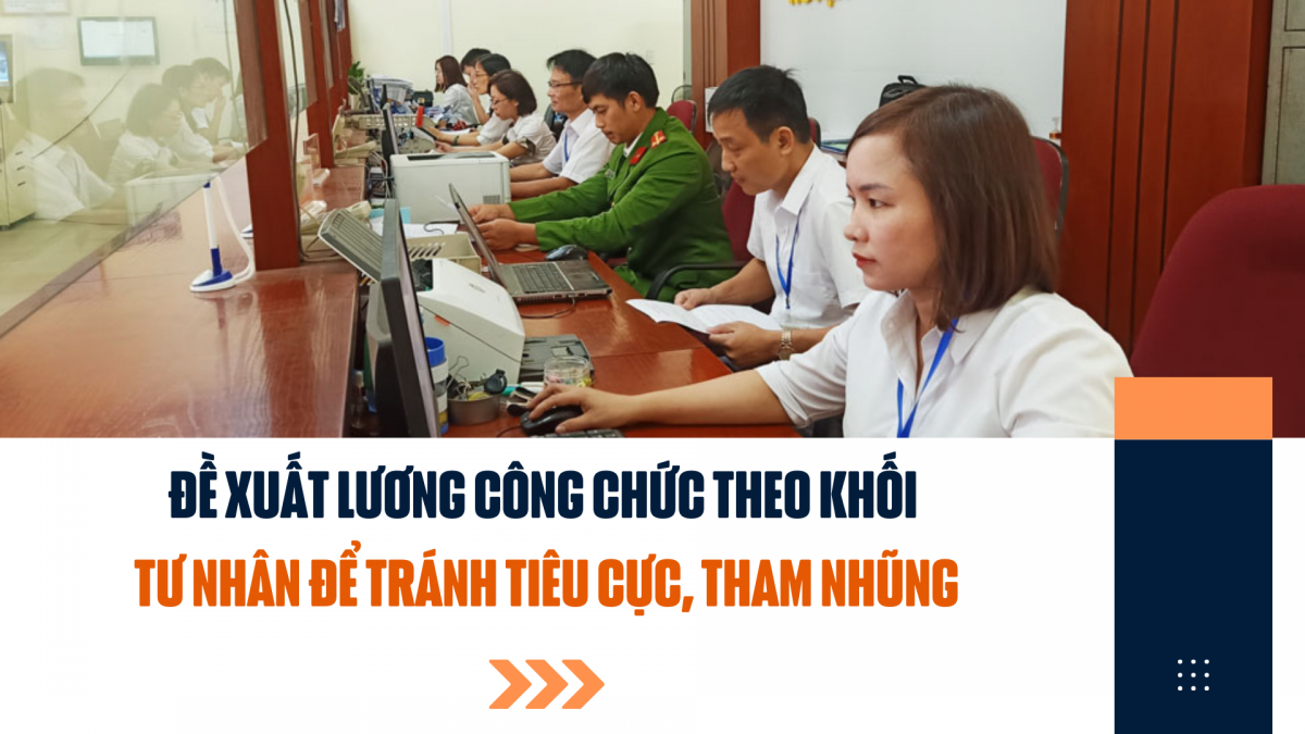 Đề xuất lương công chức theo khối tư nhân để tránh tiêu cực, tham nhũng